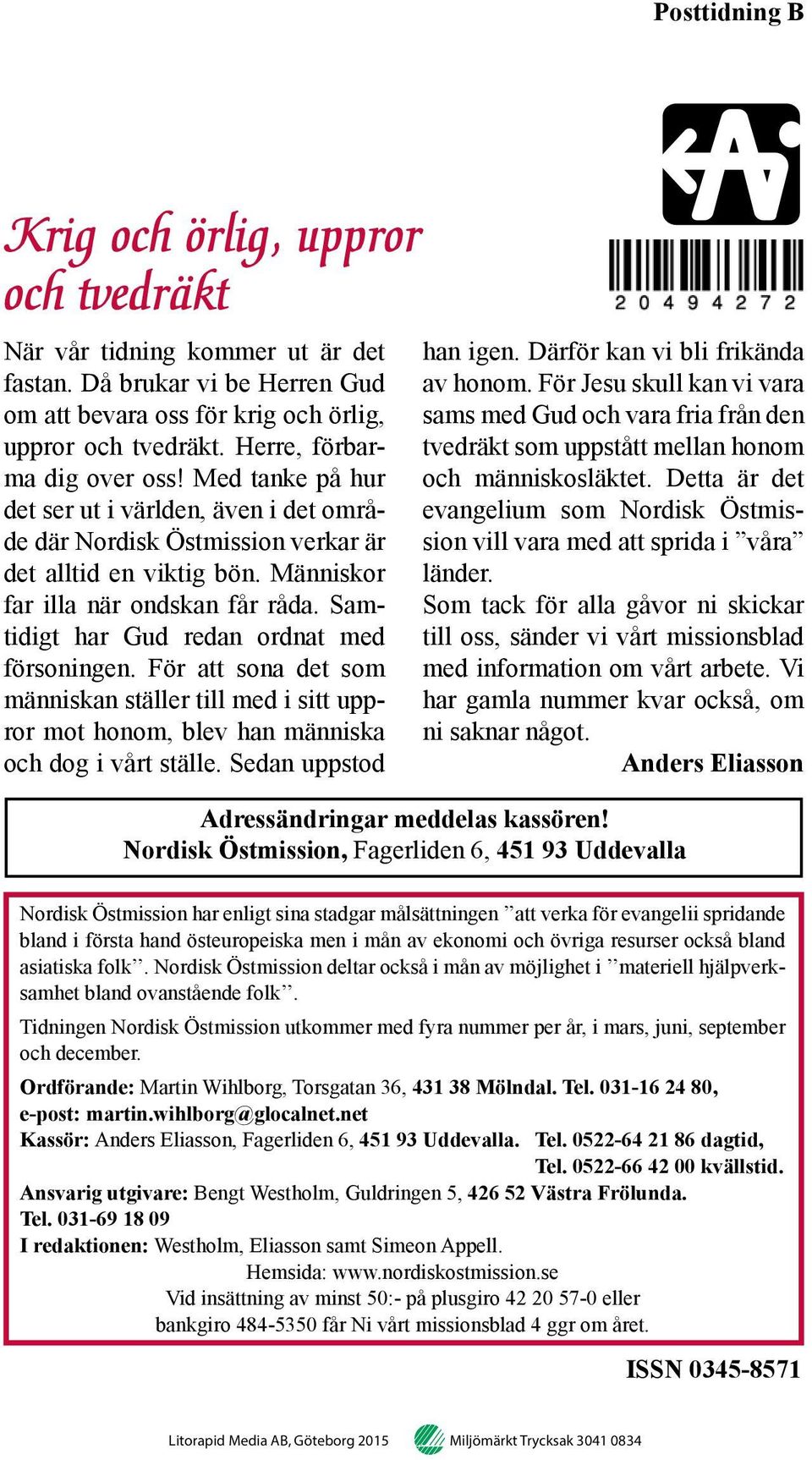 Samtidigt har Gud redan ordnat med försoningen. För att sona det som människan ställer till med i sitt uppror mot honom, blev han människa och dog i vårt ställe. Sedan uppstod han igen.