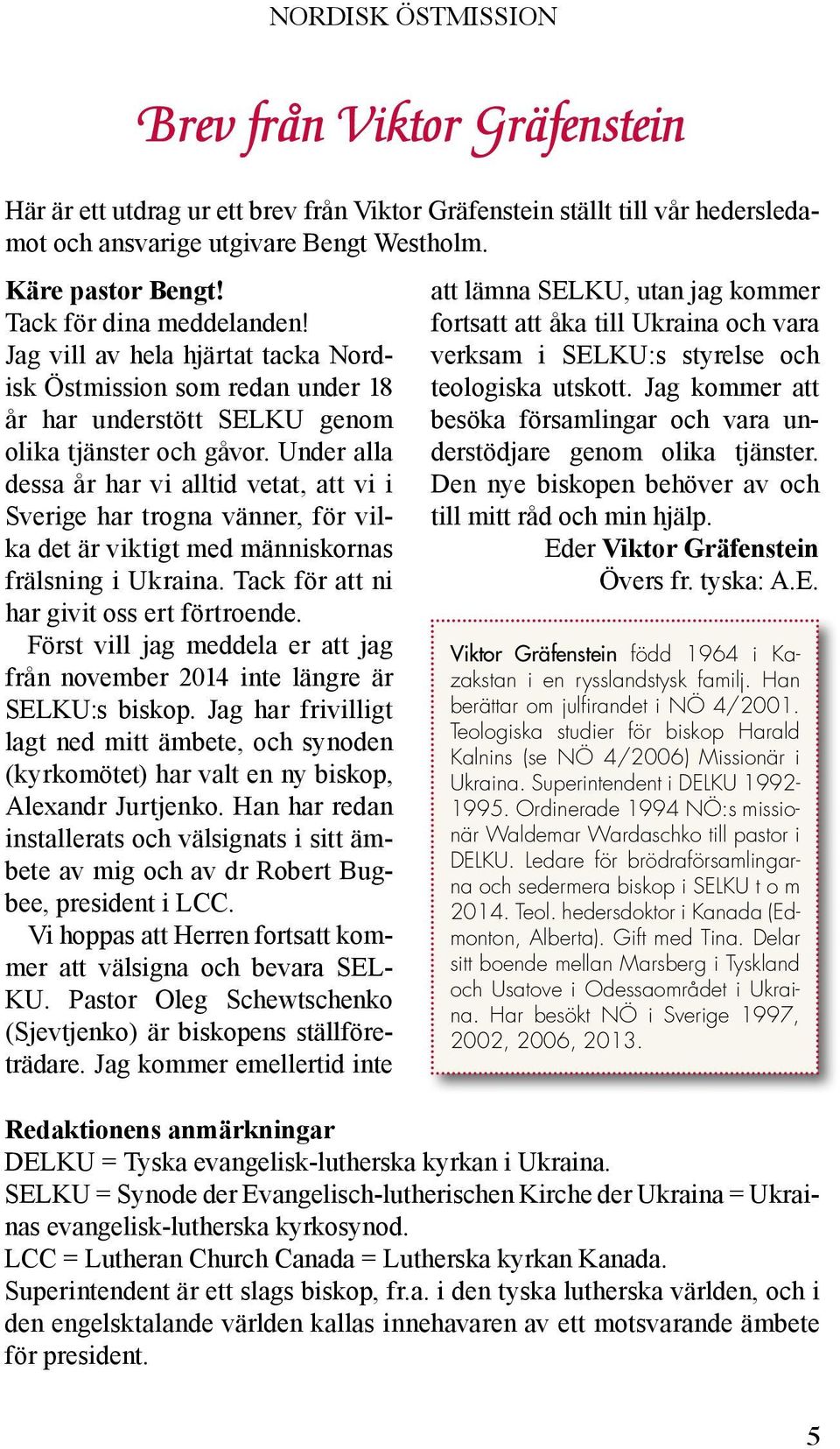 Under alla dessa år har vi alltid vetat, att vi i Sverige har trogna vänner, för vilka det är viktigt med människornas frälsning i Ukraina. Tack för att ni har givit oss ert förtroende.