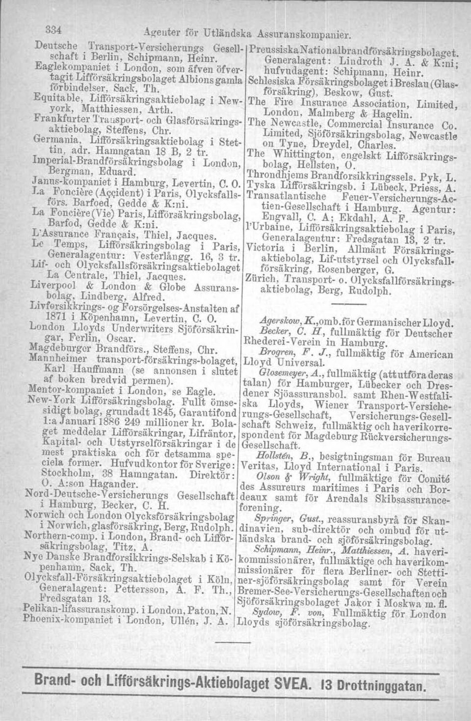 Equitable, Lifförsäkringsaktiebolag i New- The Fire Insurance Association, Limited, york, Matthiessen, Arth. London, Malmberg & Hagelin.