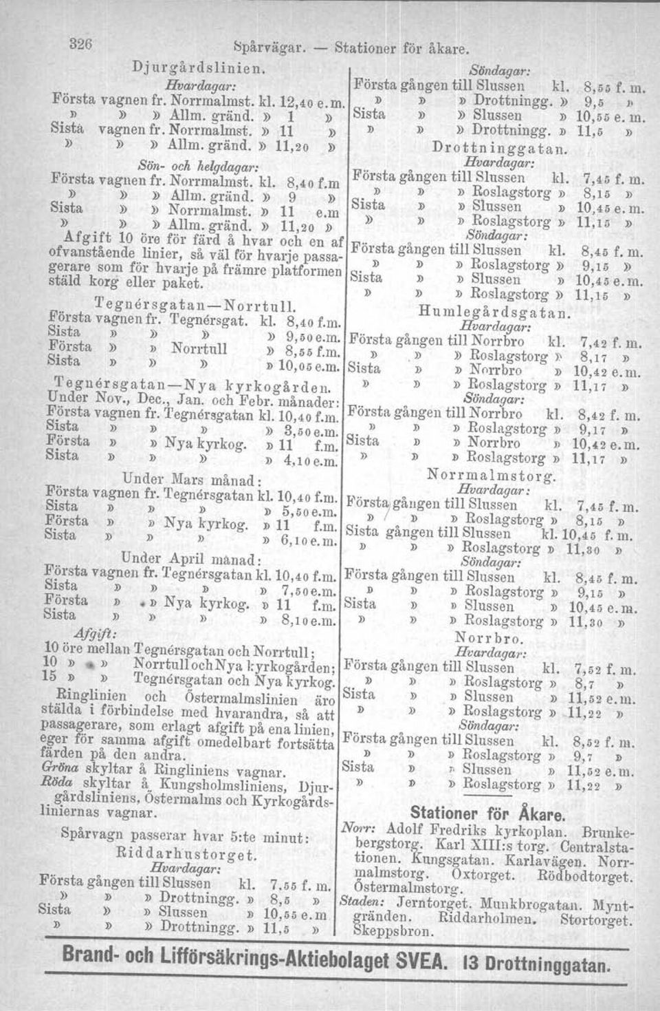 Norrmalmst; kl. 8,40 f.m D D D Roslagstorg D»»» Allm. grand.» 9»Sista D D Slussen D Sista»» Norrmal~st.»11 e.m» D D Roslagstorg»».»..» ~llm.: grapd.» 11,20» Söndagar: Afgl!t 10 o~ e.for f,!lrd..a.~var o?
