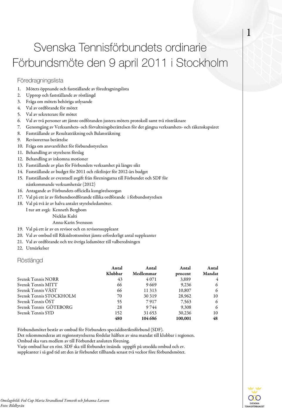 Genomgång av Verksamhets- och förvaltningsberättelsen för det gångna verksamhets- och räkenskapsåret 8. Fastställande av Resultaträkning och Balansräkning 9. Revisorernas berättelse 10.