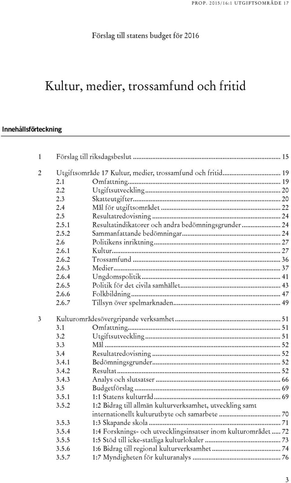.. 24 2.6 Politikens inriktning... 27 2.6.1 Kultur... 27 2.6.2 Trossamfund... 36 2.6.3 Medier... 37 2.6.4 Ungdomspolitik... 41 2.6.5 Politik för det civila samhället... 43 2.6.6 Folkbildning... 47 2.