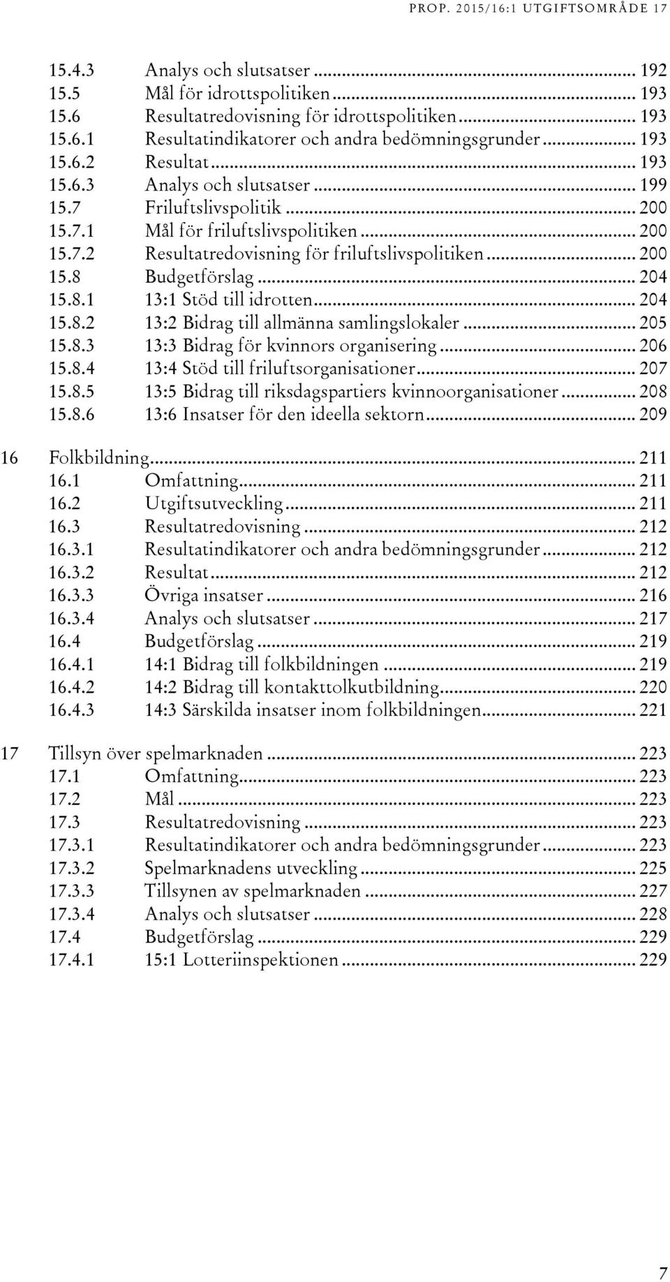 .. 204 15.8.1 13:1 Stöd till idrotten... 204 15.8.2 13:2 Bidrag till allmänna samlingslokaler... 205 15.8.3 13:3 Bidrag för kvinnors organisering... 206 15.8.4 13:4 Stöd till friluftsorganisationer.