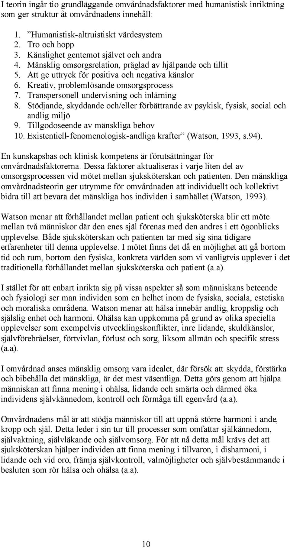 Transpersonell undervisning och inlärning 8. Stödjande, skyddande och/eller förbättrande av psykisk, fysisk, social och andlig miljö 9. Tillgodoseende av mänskliga behov 10.