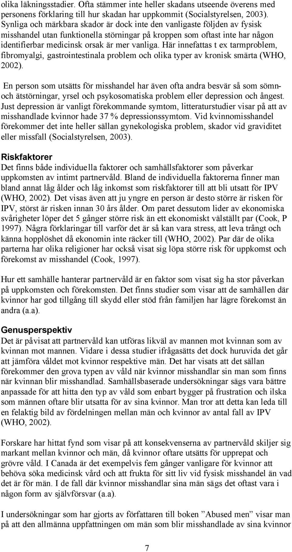 Här innefattas t ex tarmproblem, fibromyalgi, gastrointestinala problem och olika typer av kronisk smärta (WHO, 2002).