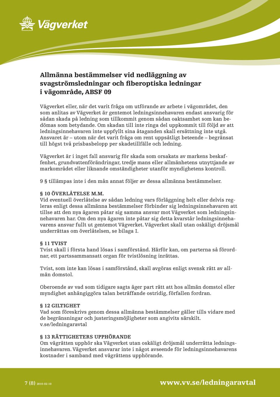 Ansvaret är utom när det varit fråga om rent uppsåtligt beteende begränsat till högst två prisbasbelopp per skadetillfälle och ledning.