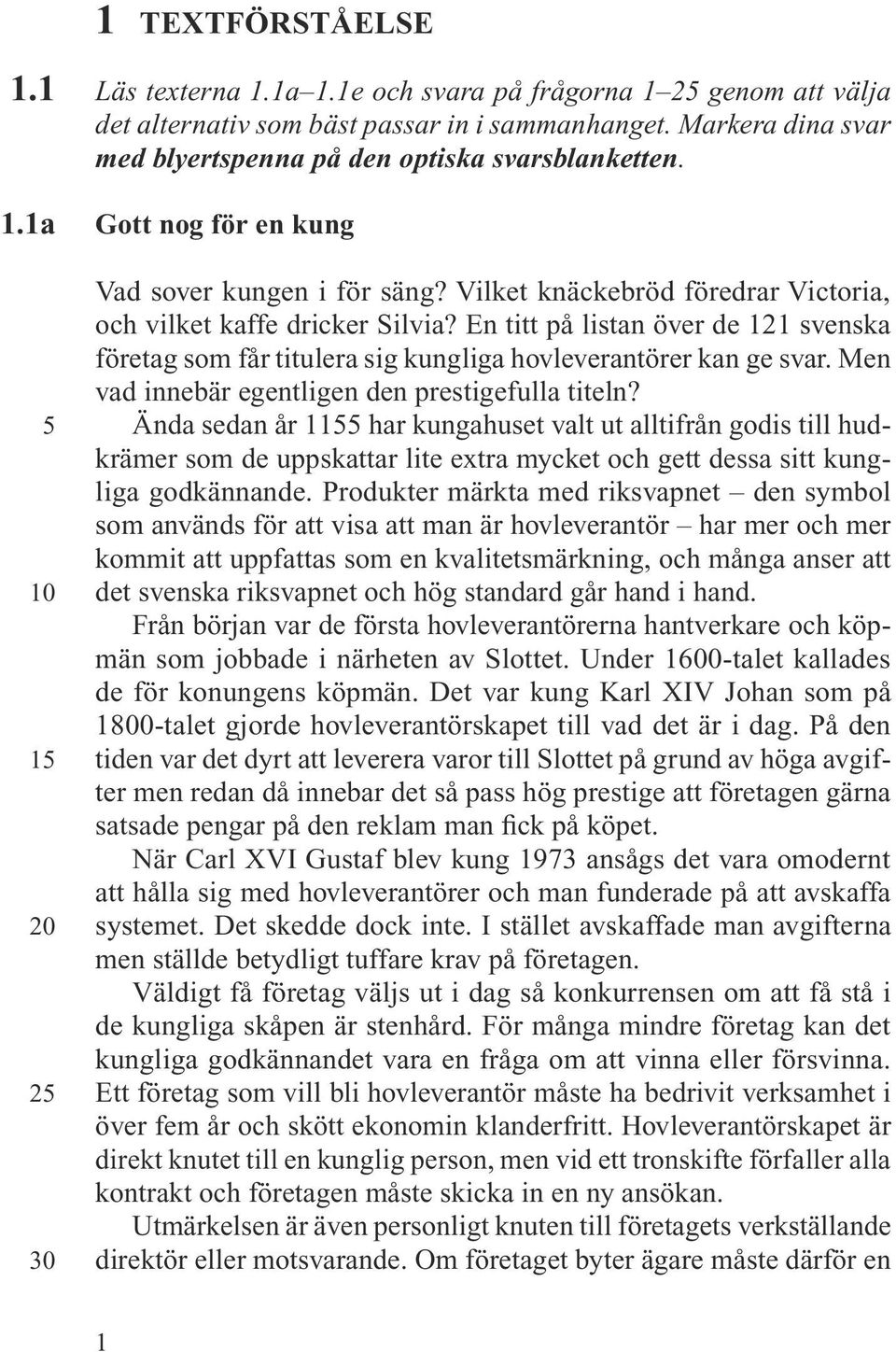 En titt på listan över de 121 svenska företag som får titulera sig kungliga hovleverantörer kan ge svar. Men vad innebär egentligen den prestigefulla titeln?