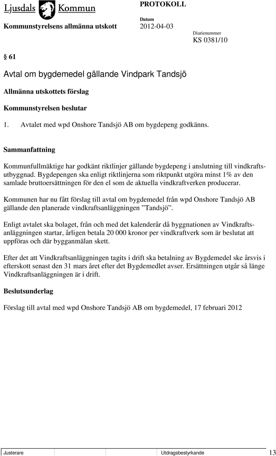 Bygdepengen ska enligt riktlinjerna som riktpunkt utgöra minst 1% av den samlade bruttoersättningen för den el som de aktuella vindkraftverken producerar.