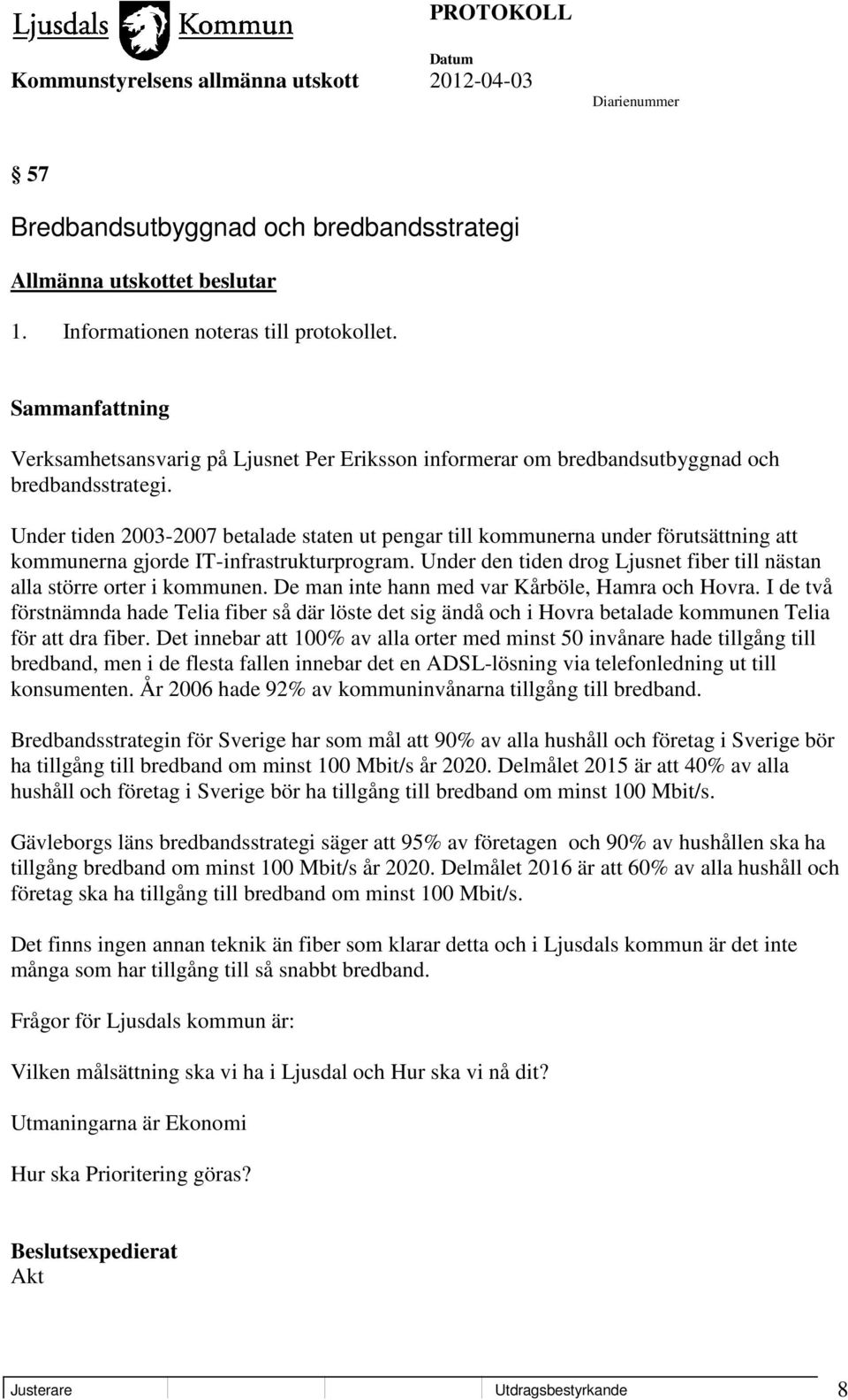 Under tiden 2003-2007 betalade staten ut pengar till kommunerna under förutsättning att kommunerna gjorde IT-infrastrukturprogram.