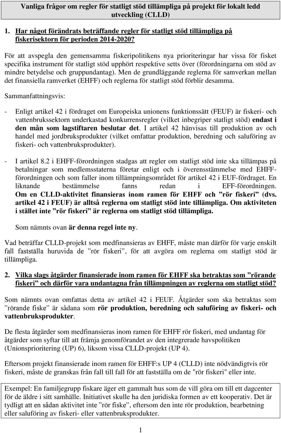 För att avspegla den gemensamma fiskeripolitikens nya prioriteringar har vissa för fisket specifika instrument för statligt stöd upphört respektive setts över (förordningarna om stöd av mindre