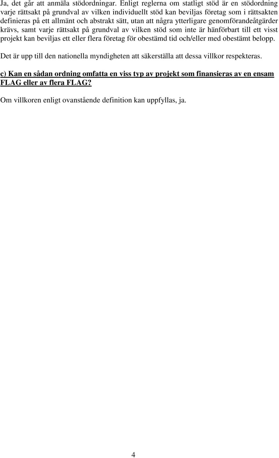 abstrakt sätt, utan att några ytterligare genomförandeåtgärder krävs, samt varje rättsakt på grundval av vilken stöd som inte är hänförbart till ett visst projekt kan beviljas ett