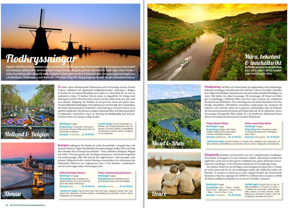 Dag-för-dag program finner du på latitudetravel.se. Nära, bekvämt & innehållsrikt En flodkryssning är ett bekvämt sätt att komma såväl städer som landsbygd nära.