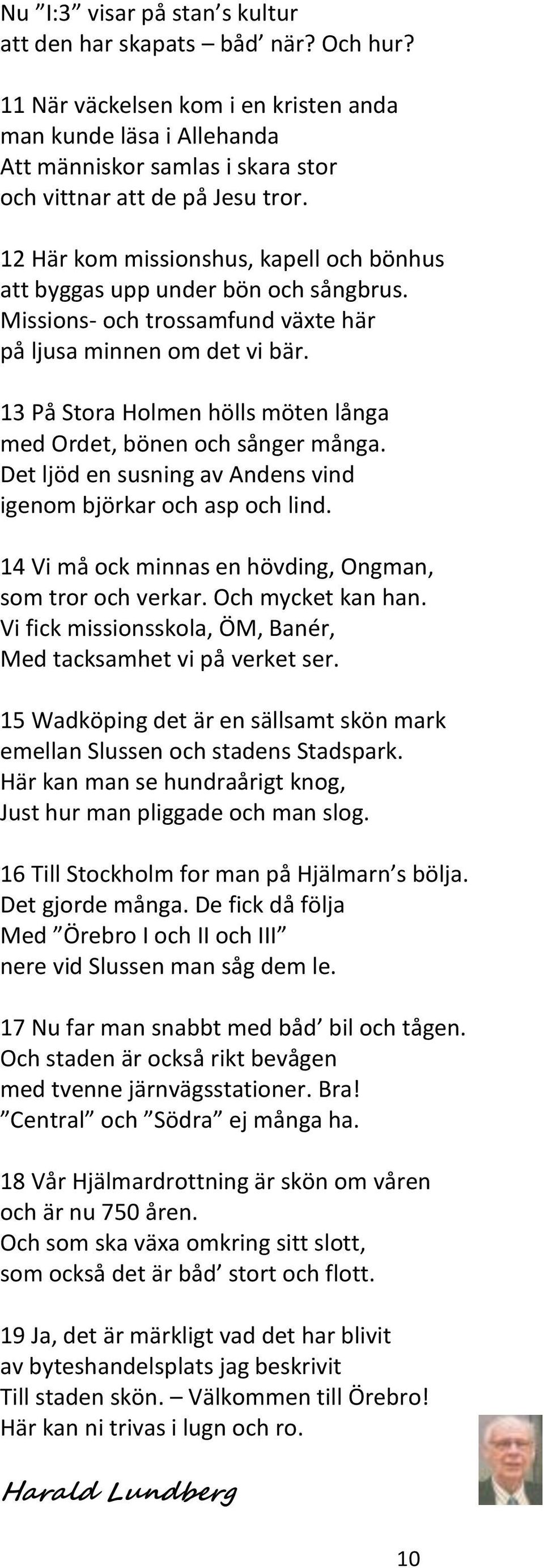 13 På Stora Holmen hölls möten långa med Ordet, bönen och sånger många. Det ljöd en susning av Andens vind igenom björkar och asp och lind. 14 Vi må ock minnas en hövding, Ongman, som tror och verkar.