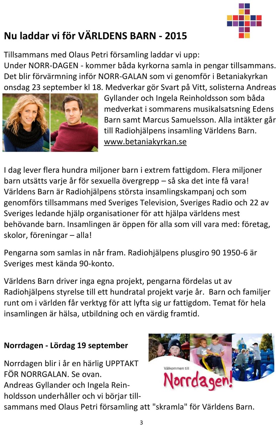 Medverkar gör Svart på Vitt, solisterna Andreas Gyllander och Ingela Reinholdsson som båda medverkat i sommarens musikalsatsning Edens Barn samt Marcus Samuelsson.