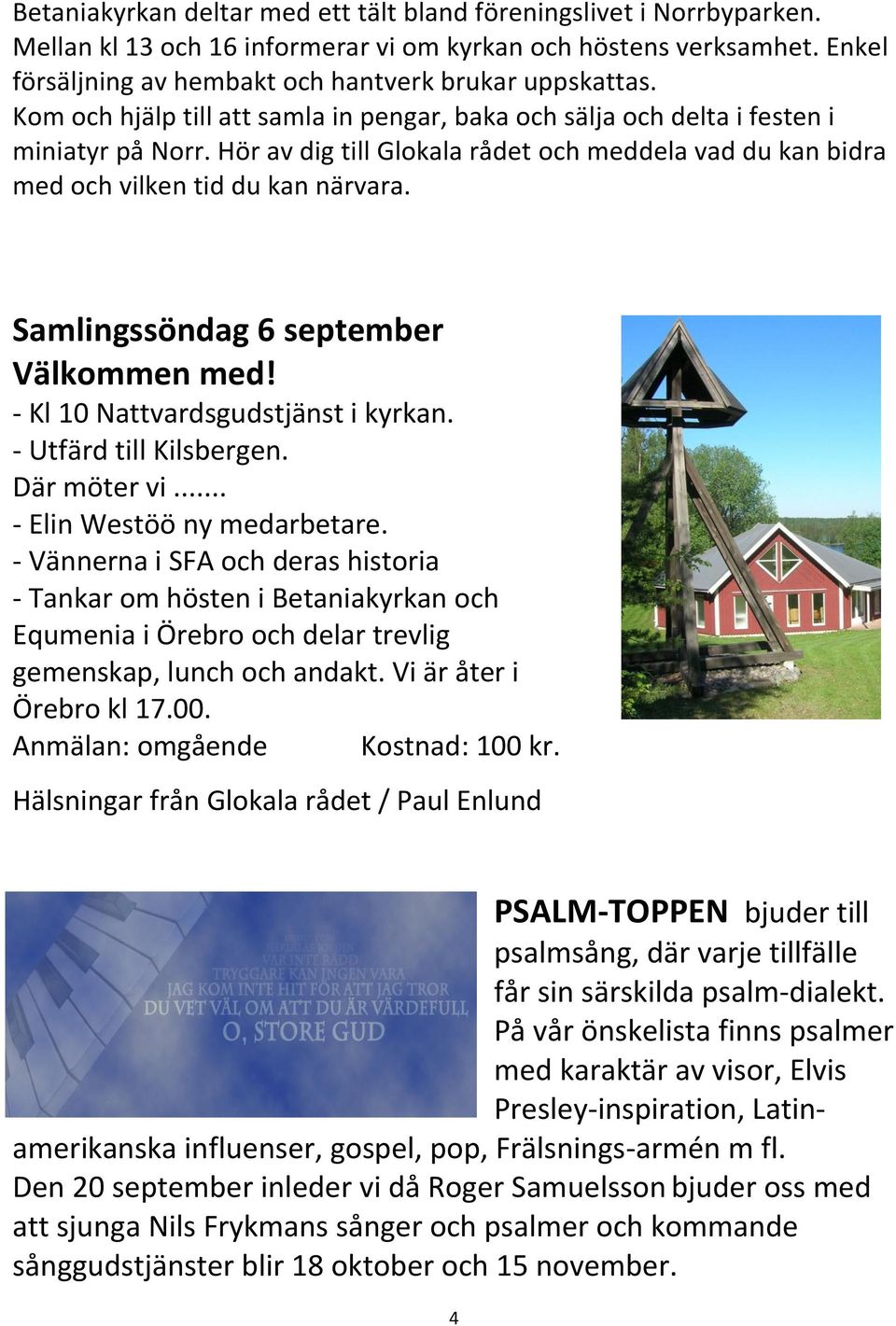 Samlingssöndag 6 september Välkommen med! - Kl 10 Nattvardsgudstjänst i kyrkan. - Utfärd till Kilsbergen. Där möter vi... - Elin Westöö ny medarbetare.