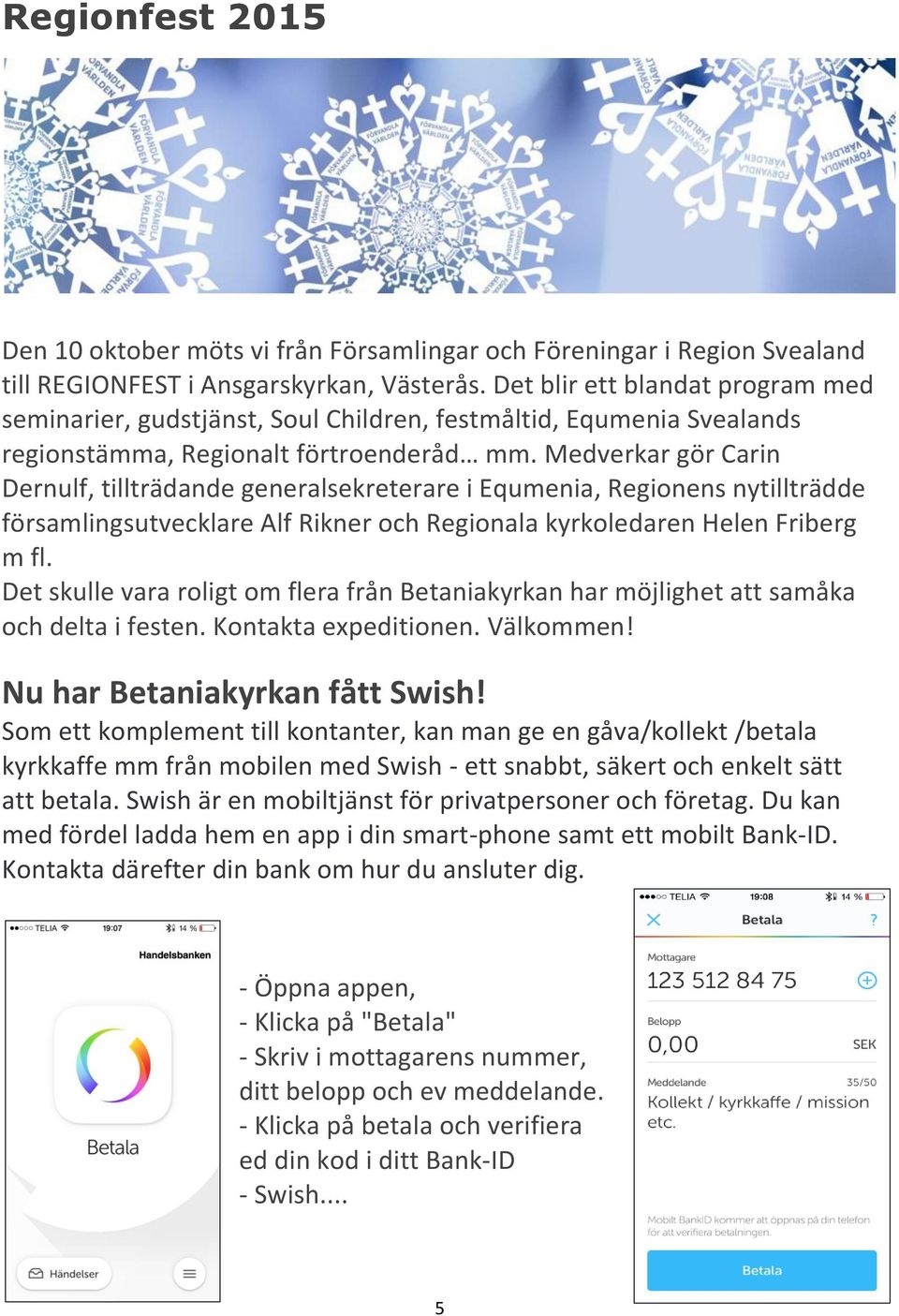 Medverkar gör Carin Dernulf, tillträdande generalsekreterare i Equmenia, Regionens nytillträdde församlingsutvecklare Alf Rikner och Regionala kyrkoledaren Helen Friberg m fl.