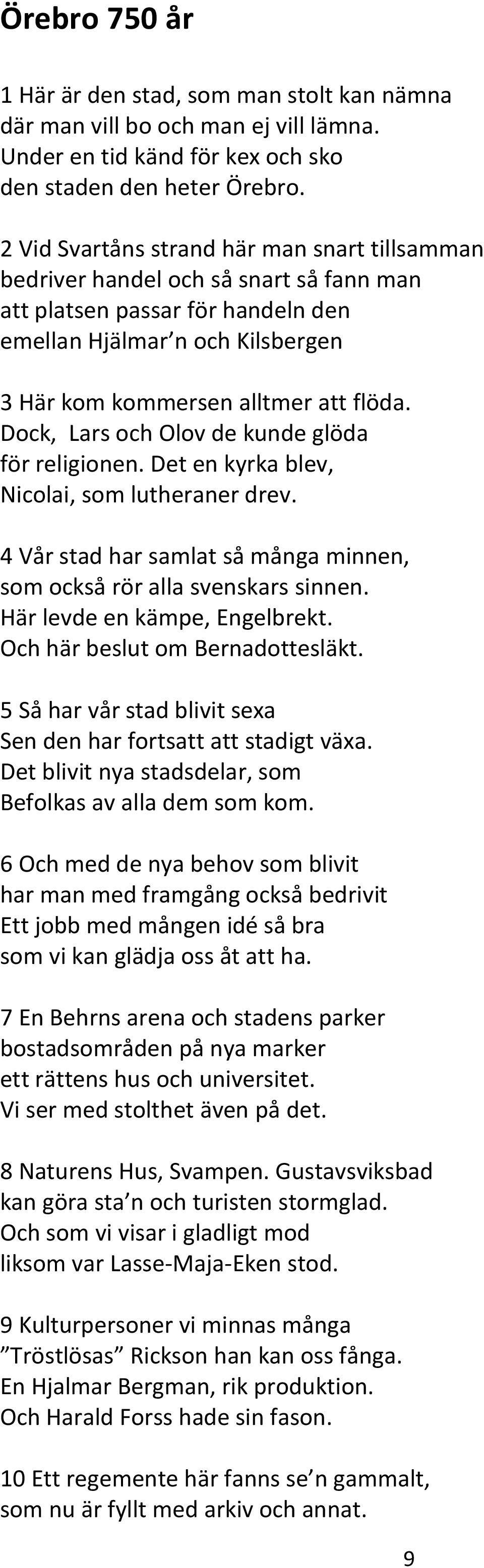 Dock, Lars och Olov de kunde glöda för religionen. Det en kyrka blev, Nicolai, som lutheraner drev. 4 Vår stad har samlat så många minnen, som också rör alla svenskars sinnen.