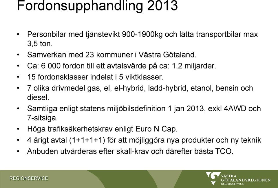 7 olika drivmedel gas, el, el-hybrid, ladd-hybrid, etanol, bensin och diesel.