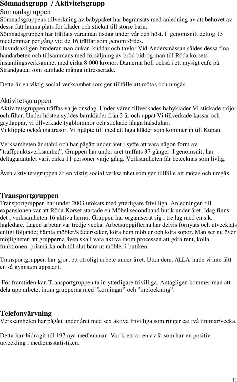 Huvudsakligen broderar man dukar, kuddar och tavlor Vid Andersmässan såldes dessa fina handarbeten och tillsammans med försäljning av bröd bidrog man till Röda korsets insamlingsverksamhet med cirka