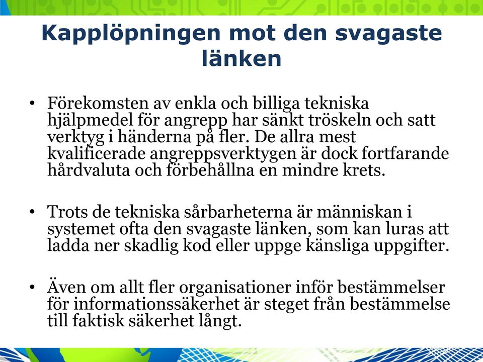 Trots de tekniska sårbarheterna är människan i systemet ofta den svagaste länken, som kan luras att ladda ner skadlig kod eller uppge