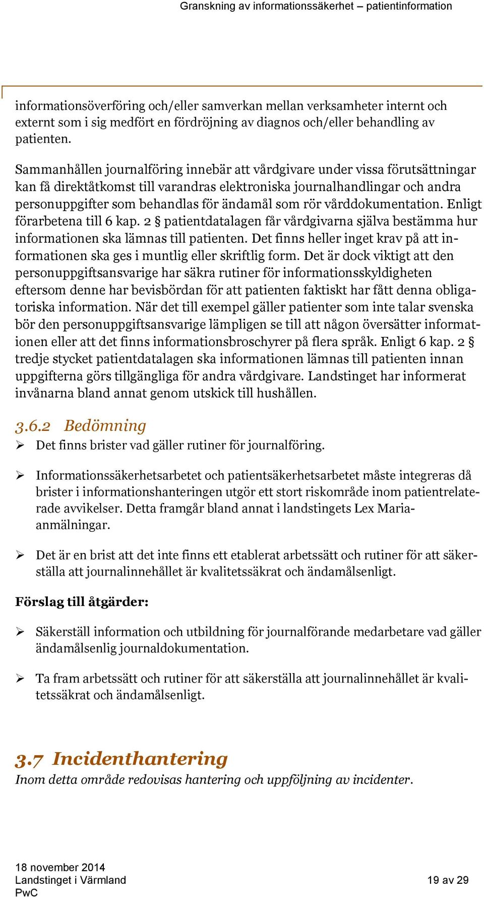 som rör vårddokumentation. Enligt förarbetena till 6 kap. 2 patientdatalagen får vårdgivarna själva bestämma hur informationen ska lämnas till patienten.