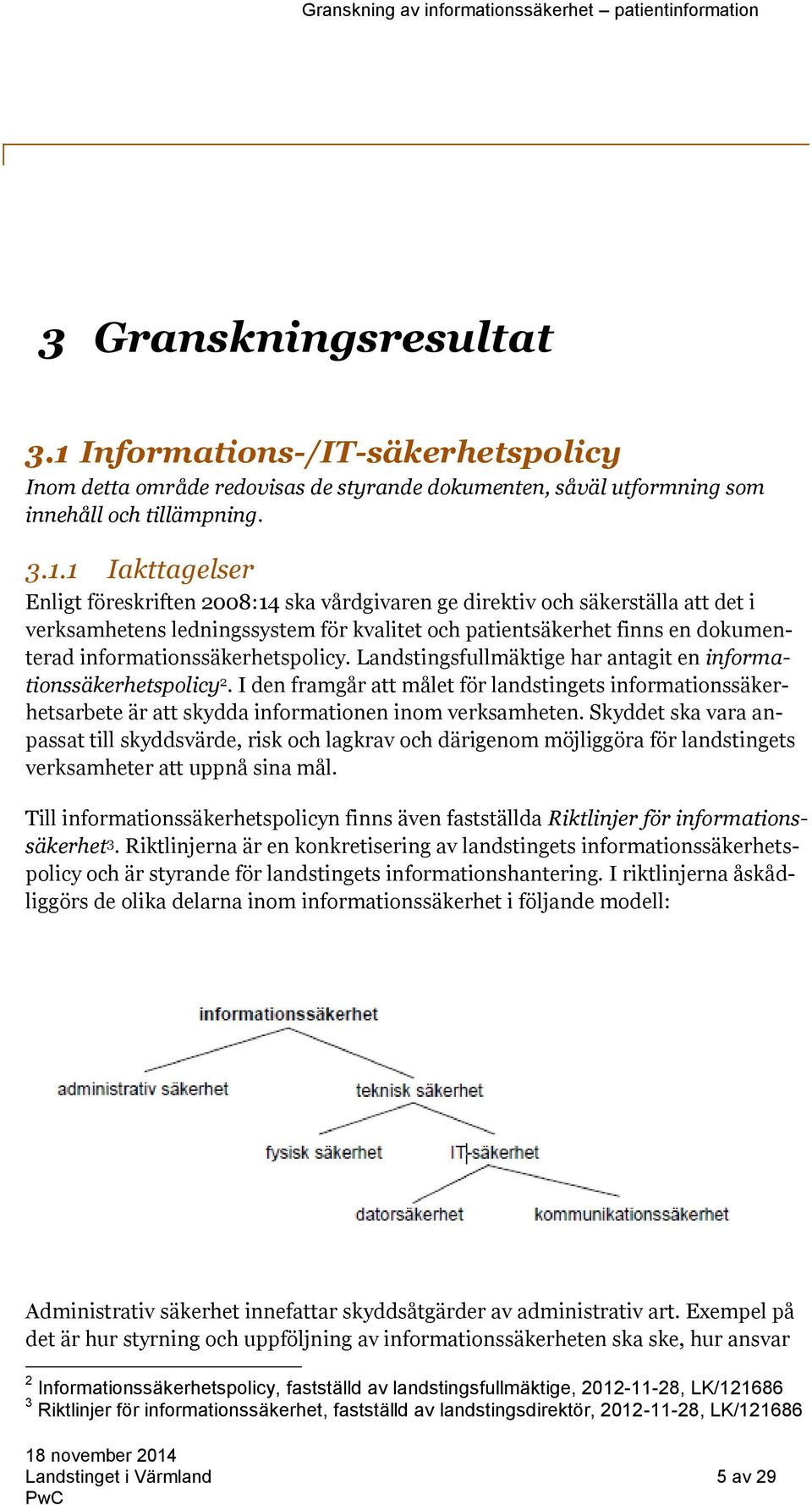 1 Iakttagelser Enligt föreskriften 2008:14 ska vårdgivaren ge direktiv och säkerställa att det i verksamhetens ledningssystem för kvalitet och patientsäkerhet finns en dokumenterad