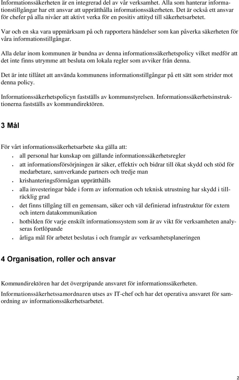 Var och en ska vara uppmärksam på och rapportera händelser som kan påverka säkerheten för våra informationstillgångar.