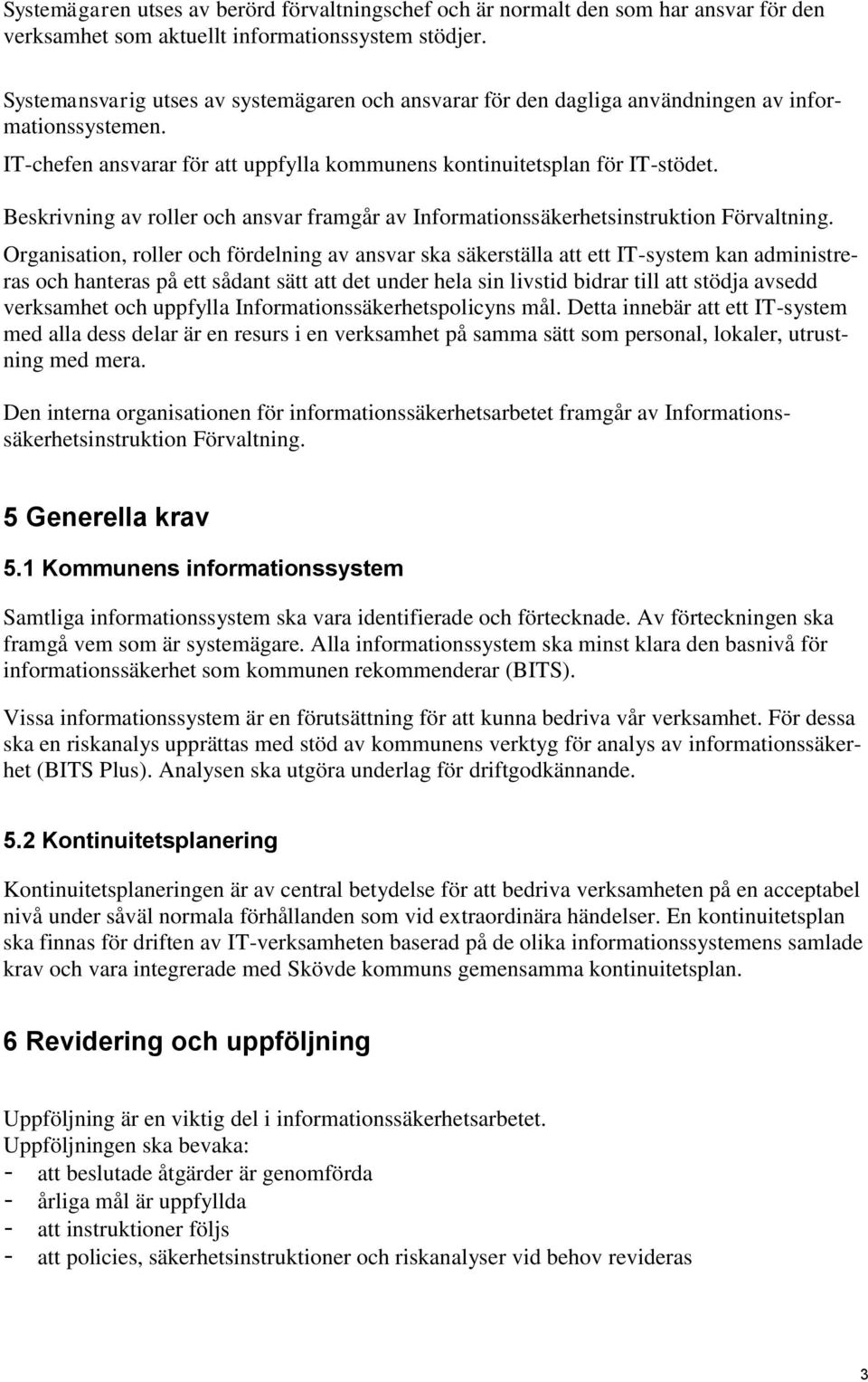 Beskrivning av roller och ansvar framgår av Informationssäkerhetsinstruktion Förvaltning.