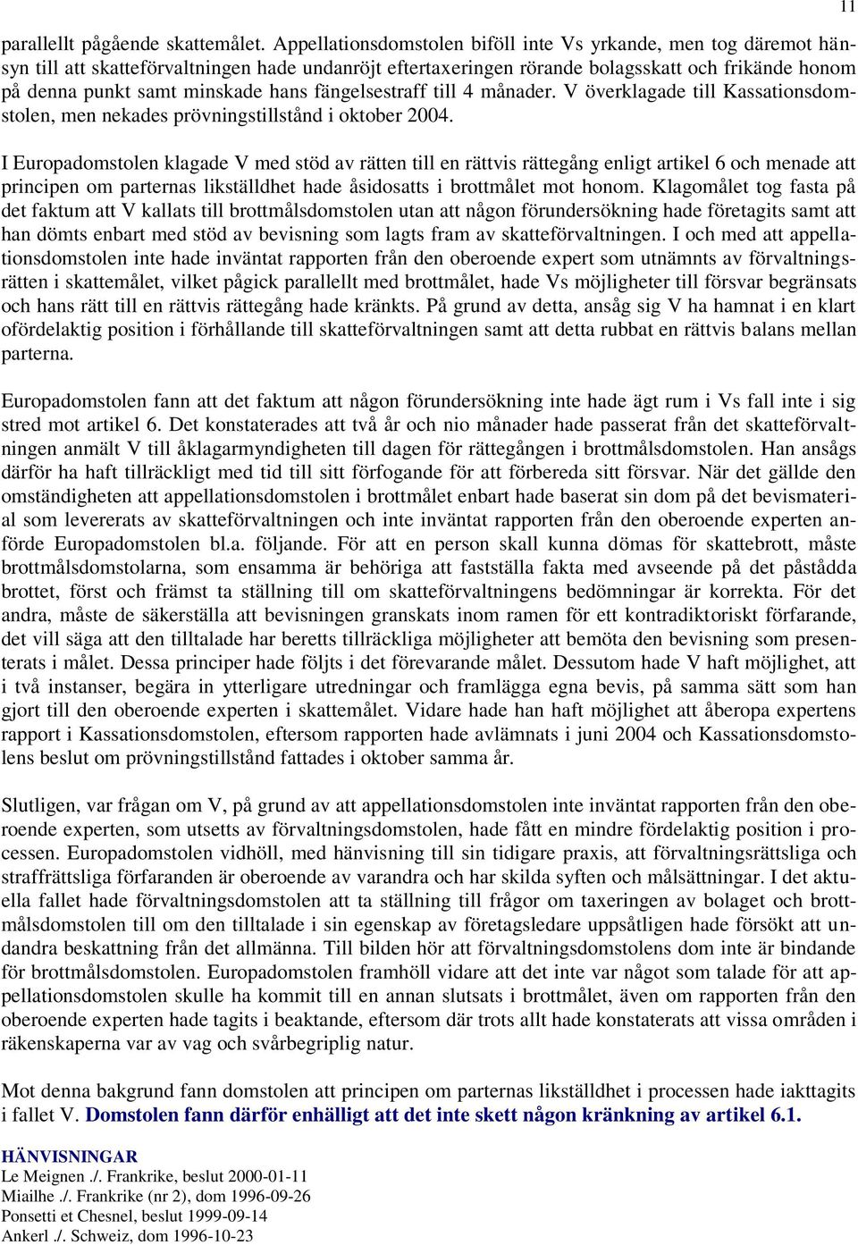 hans fängelsestraff till 4 månader. V överklagade till Kassationsdomstolen, men nekades prövningstillstånd i oktober 2004.