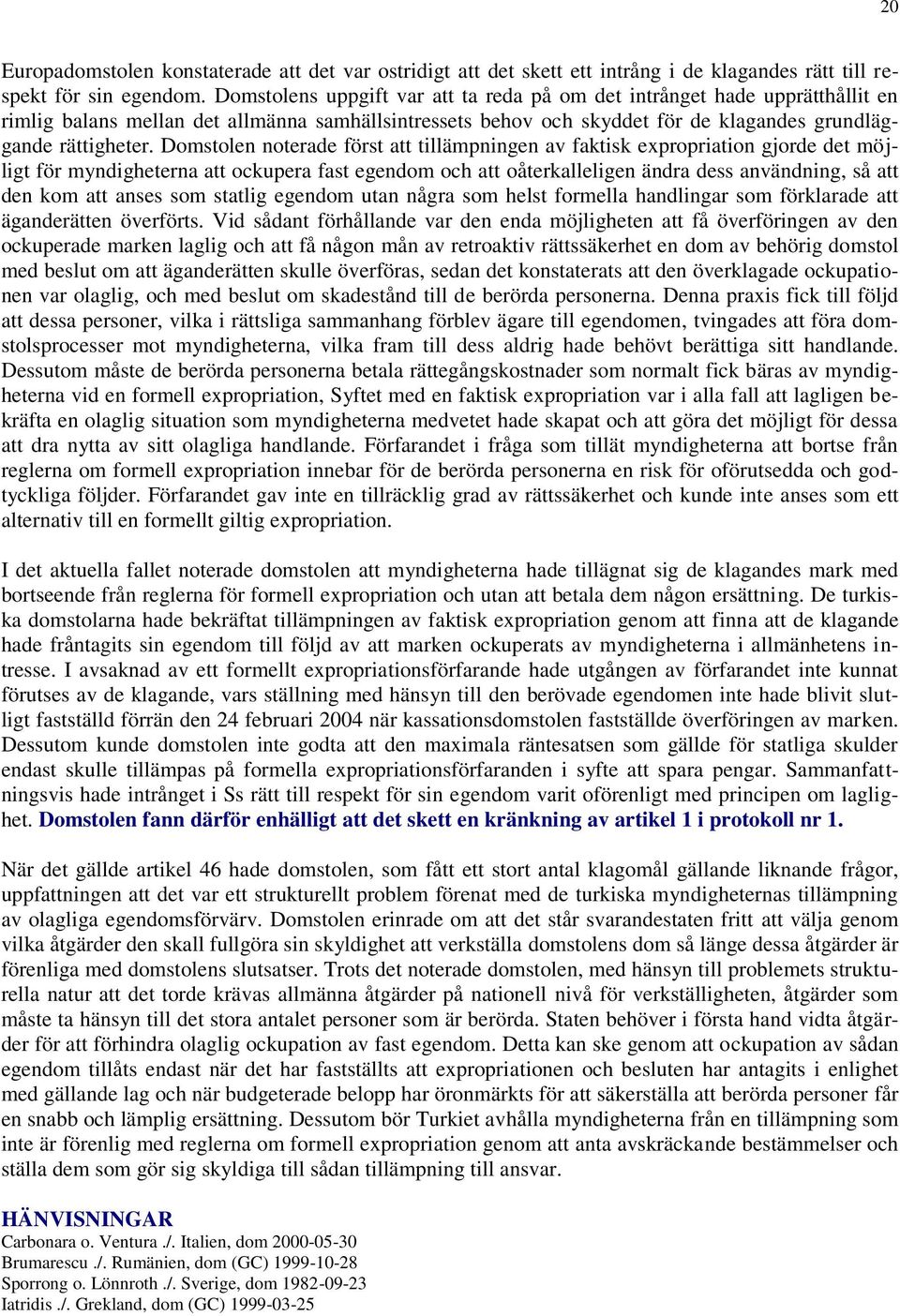 Domstolen noterade först att tillämpningen av faktisk expropriation gjorde det möjligt för myndigheterna att ockupera fast egendom och att oåterkalleligen ändra dess användning, så att den kom att