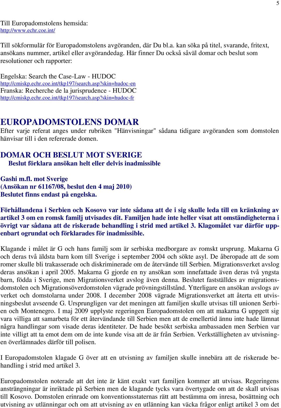 skin=hudoc-en Franska: Recherche de la jurisprudence - HUDOC http://cmiskp.echr.coe.int/tkp197/search.asp?