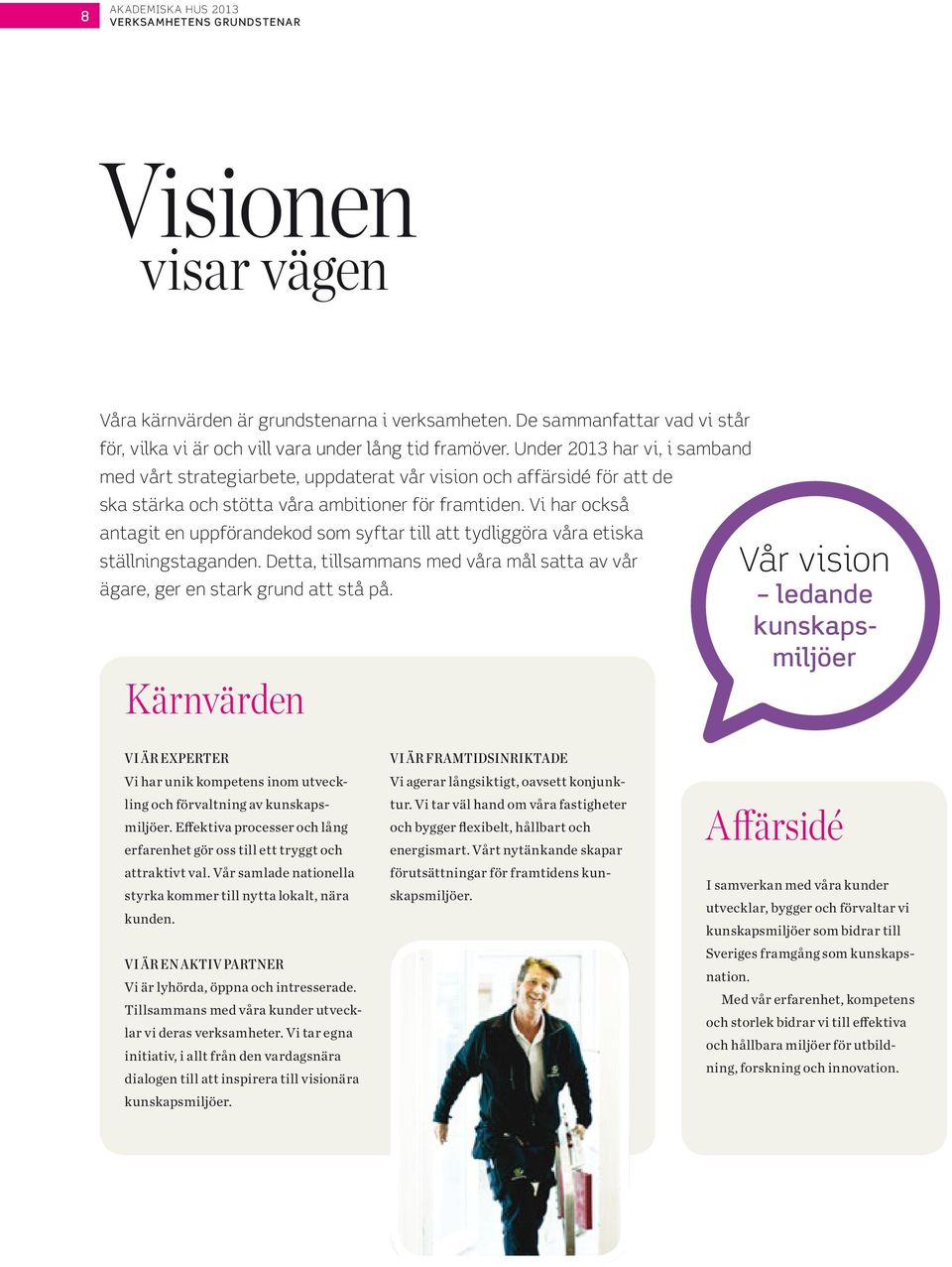 Under 2013 har vi, i samband med vårt strategiarbete, uppdaterat vår vision och affärsidé för att de ska stärka och stötta våra ambitioner för framtiden.