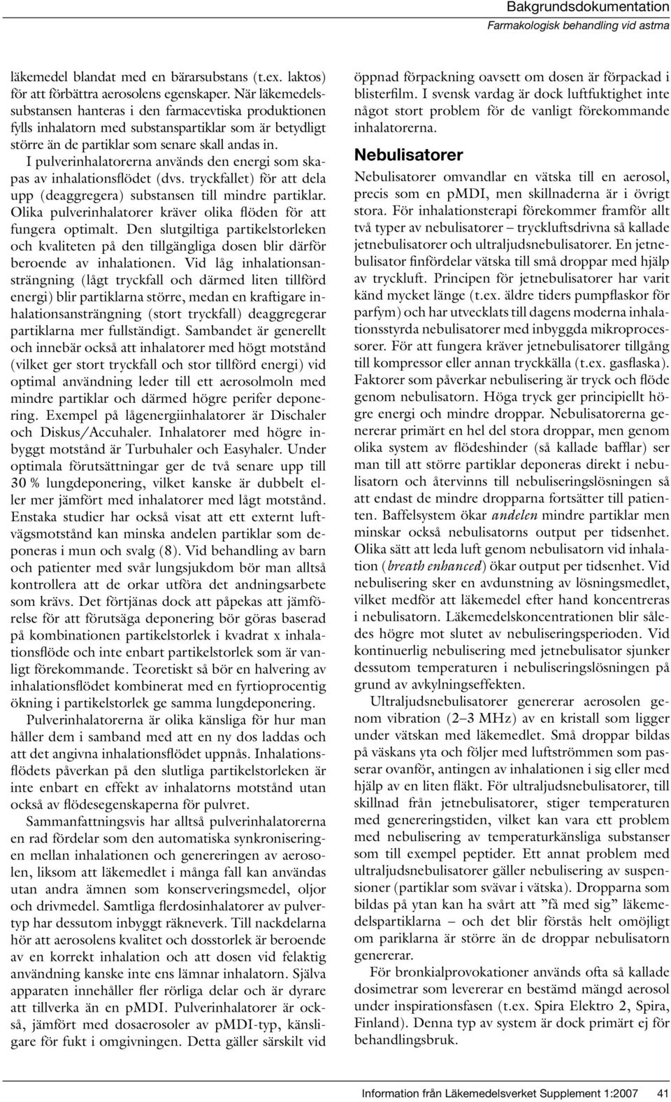 I pulverinhalatorerna används den energi som skapas av inhalationsflödet (dvs. tryckfallet) för att dela upp (deaggregera) substansen till mindre partiklar.