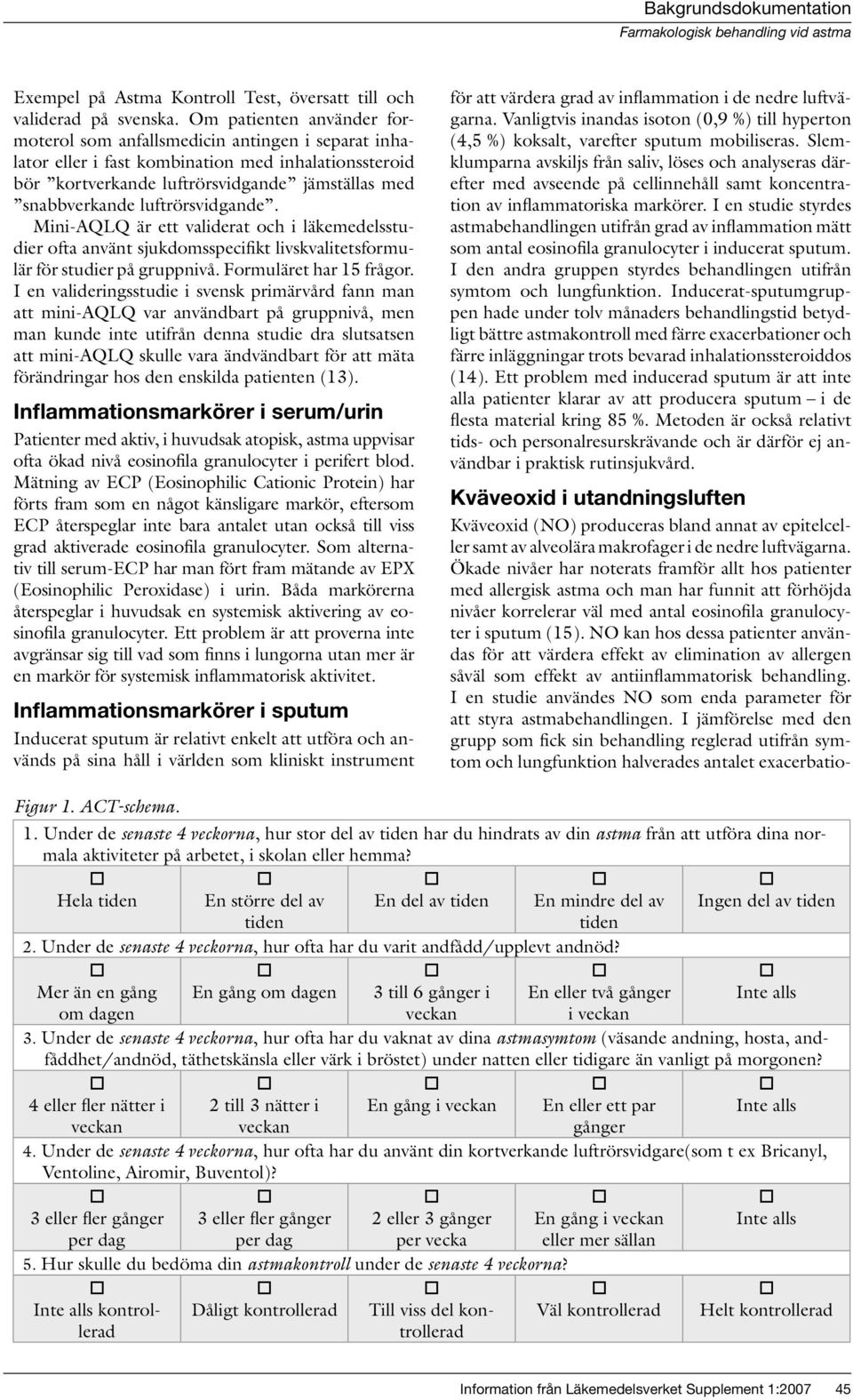 luftrörsvidgande. Mini-AQLQ är ett validerat och i läkemedelsstudier ofta använt sjukdomsspecifikt livskvalitetsformulär för studier på gruppnivå. Formuläret har 15 frågor.