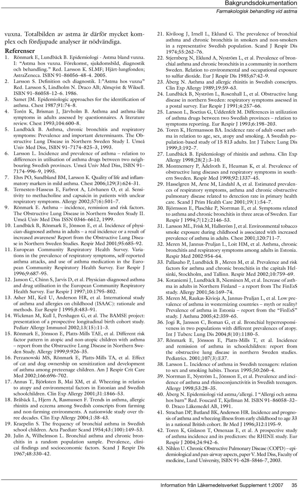 Larsson S, Lindholm N. Draco AB; Almqvist & Wiksell. ISBN 91 86058 12 6. 1986. 3. Samet JM. Epidemiologic approaches for the identification of asthma. Chest 1987;91:74 8. 4.