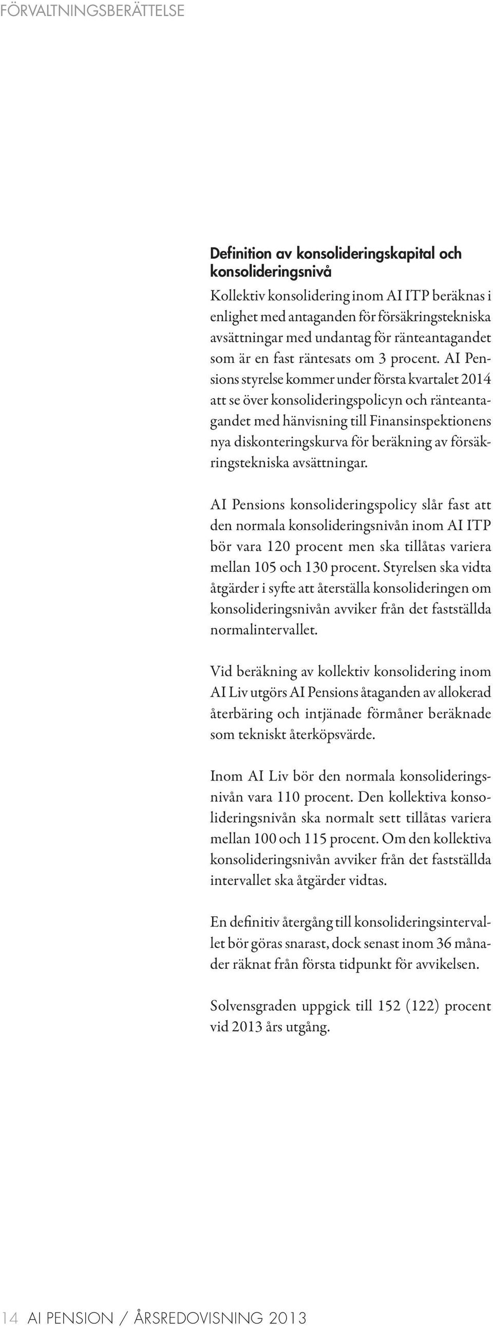 AI Pensions styrelse kommer under första kvartalet 2014 att se över konsolideringspolicyn och ränteantagandet med hänvisning till Finansinspektionens nya diskonteringskurva för beräkning av