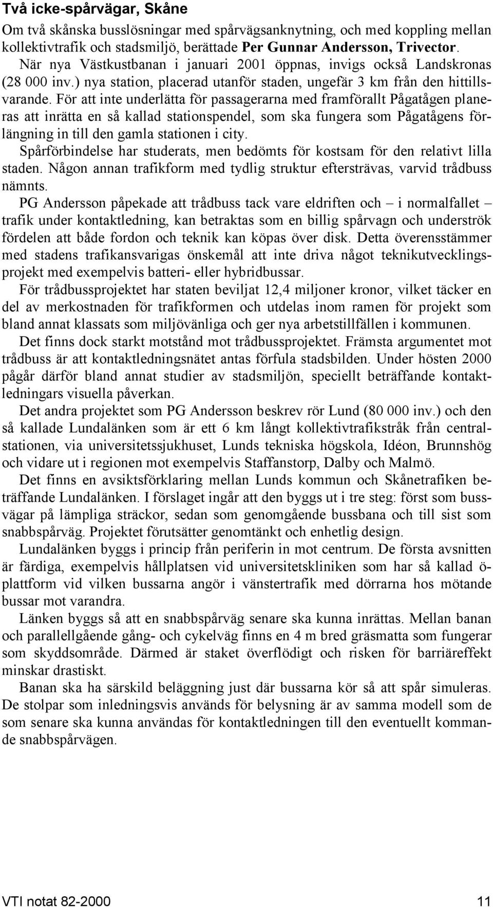 För att inte underlätta för passagerarna med framförallt Pågatågen planeras att inrätta en så kallad stationspendel, som ska fungera som Pågatågens förlängning in till den gamla stationen i city.