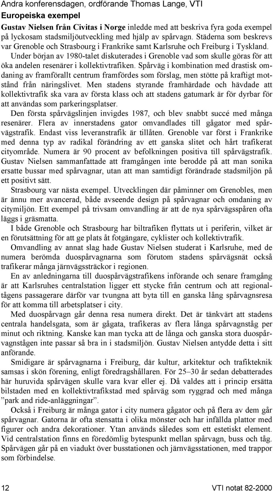 Under början av 1980-talet diskuterades i Grenoble vad som skulle göras för att öka andelen resenärer i kollektivtrafiken.