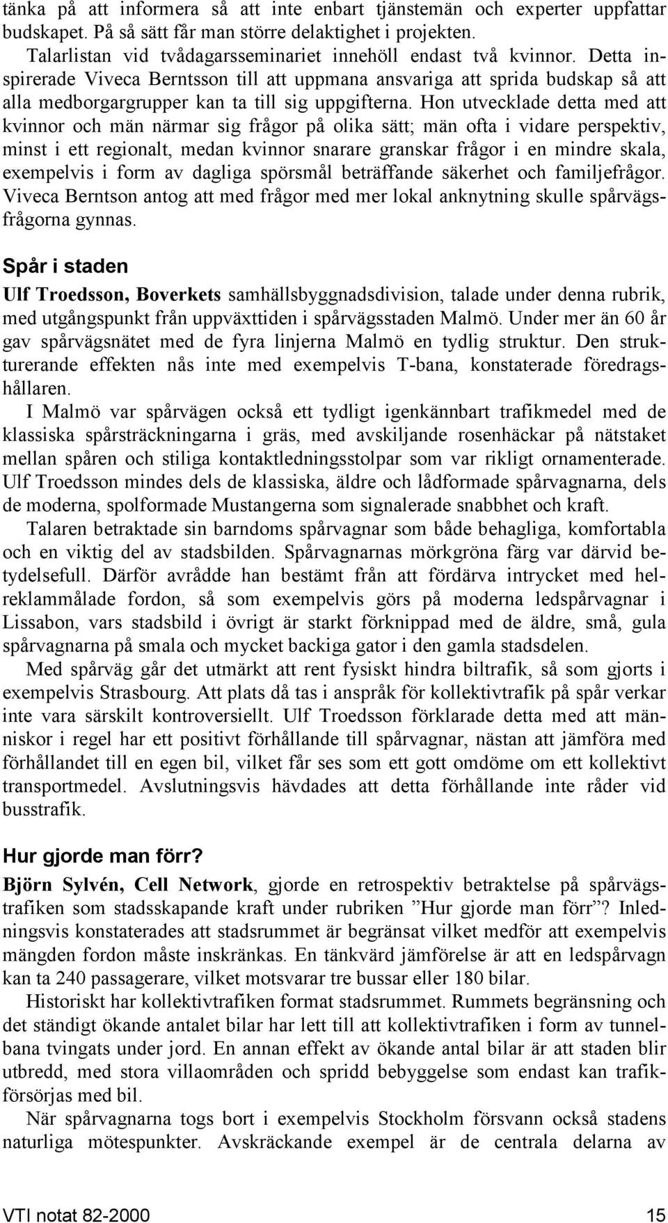 Detta inspirerade Viveca Berntsson till att uppmana ansvariga att sprida budskap så att alla medborgargrupper kan ta till sig uppgifterna.