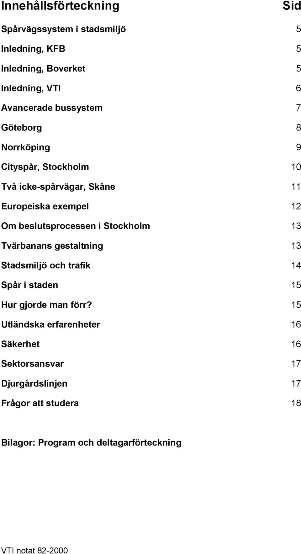 beslutsprocessen i Stockholm 13 Tvärbanans gestaltning 13 Stadsmiljö och trafik 14 Spår i staden 15 Hur gjorde man förr?