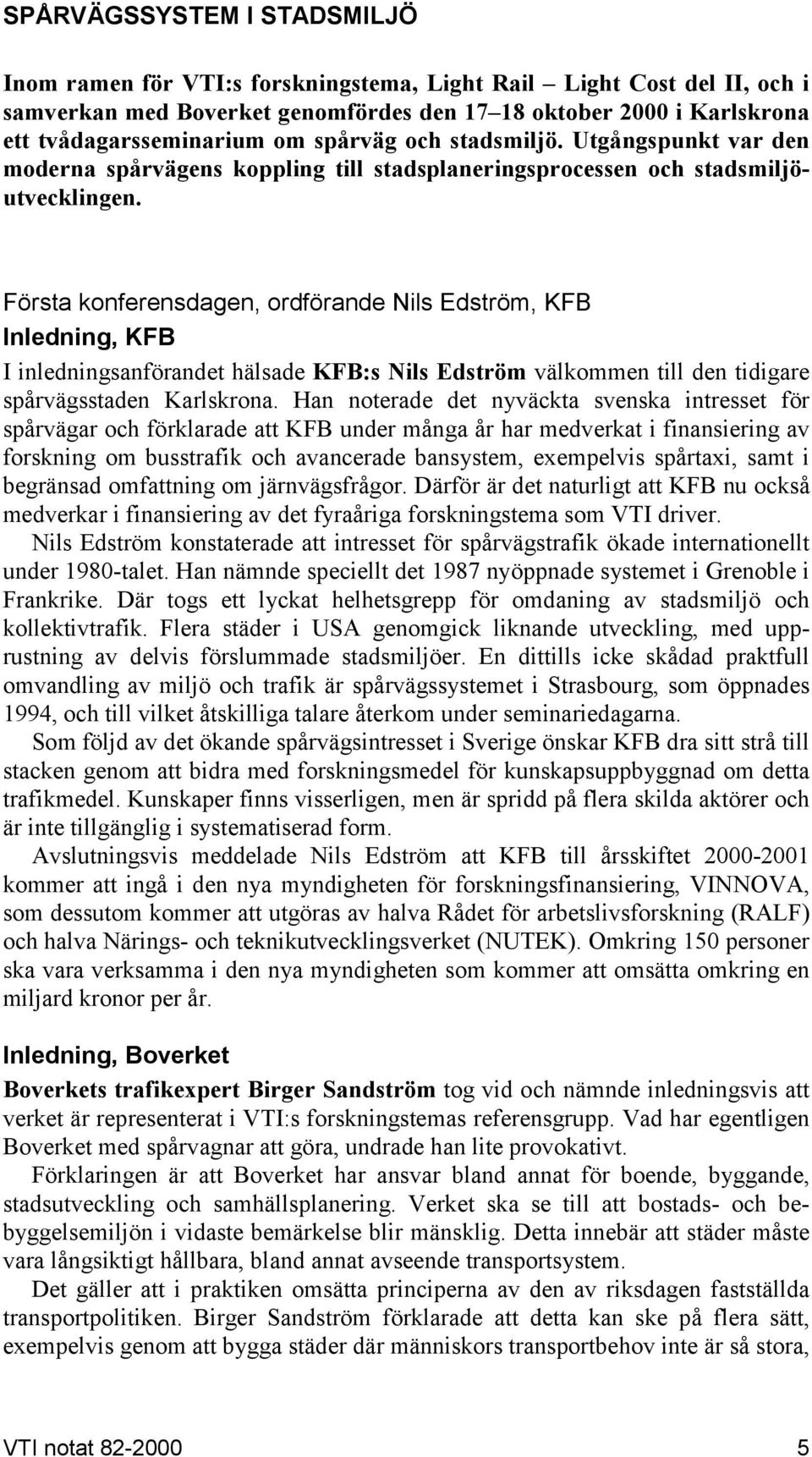 Första konferensdagen, ordförande Nils Edström, KFB Inledning, KFB I inledningsanförandet hälsade KFB:s Nils Edström välkommen till den tidigare spårvägsstaden Karlskrona.