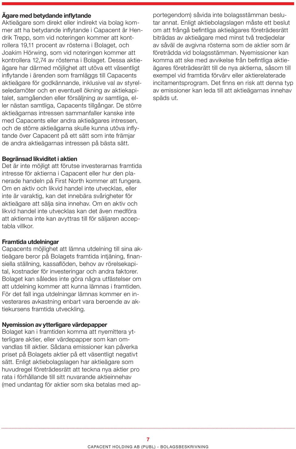 Dessa aktieägare har därmed möjlighet att utöva ett väsentligt inflytande i ärenden som framläggs till Capacents aktieägare för godkännande, inklusive val av styrelseledamöter och en eventuell ökning