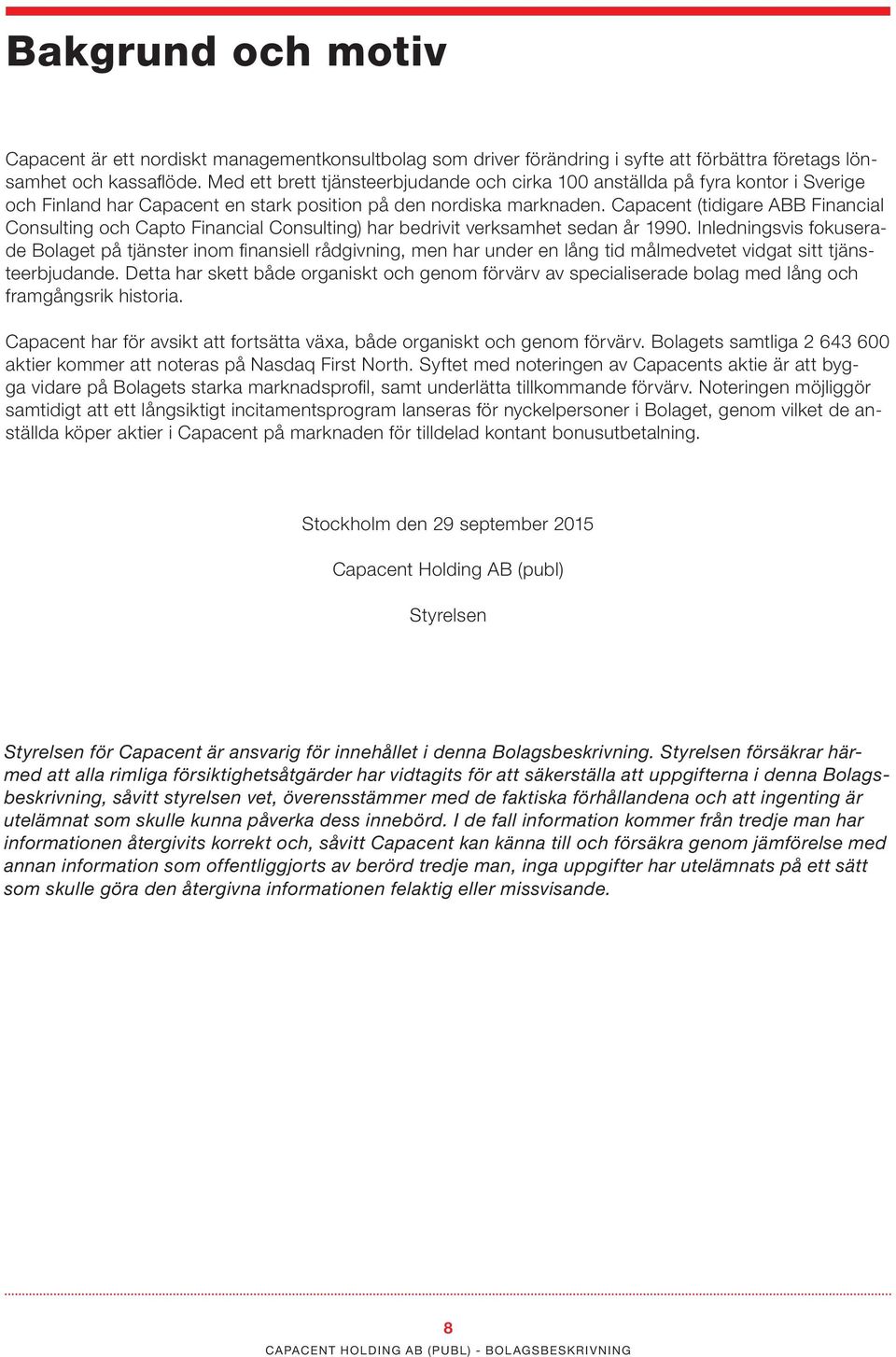 Capacent (tidigare ABB Financial Consulting och Capto Financial Consulting) har bedrivit verksamhet sedan år 1990.