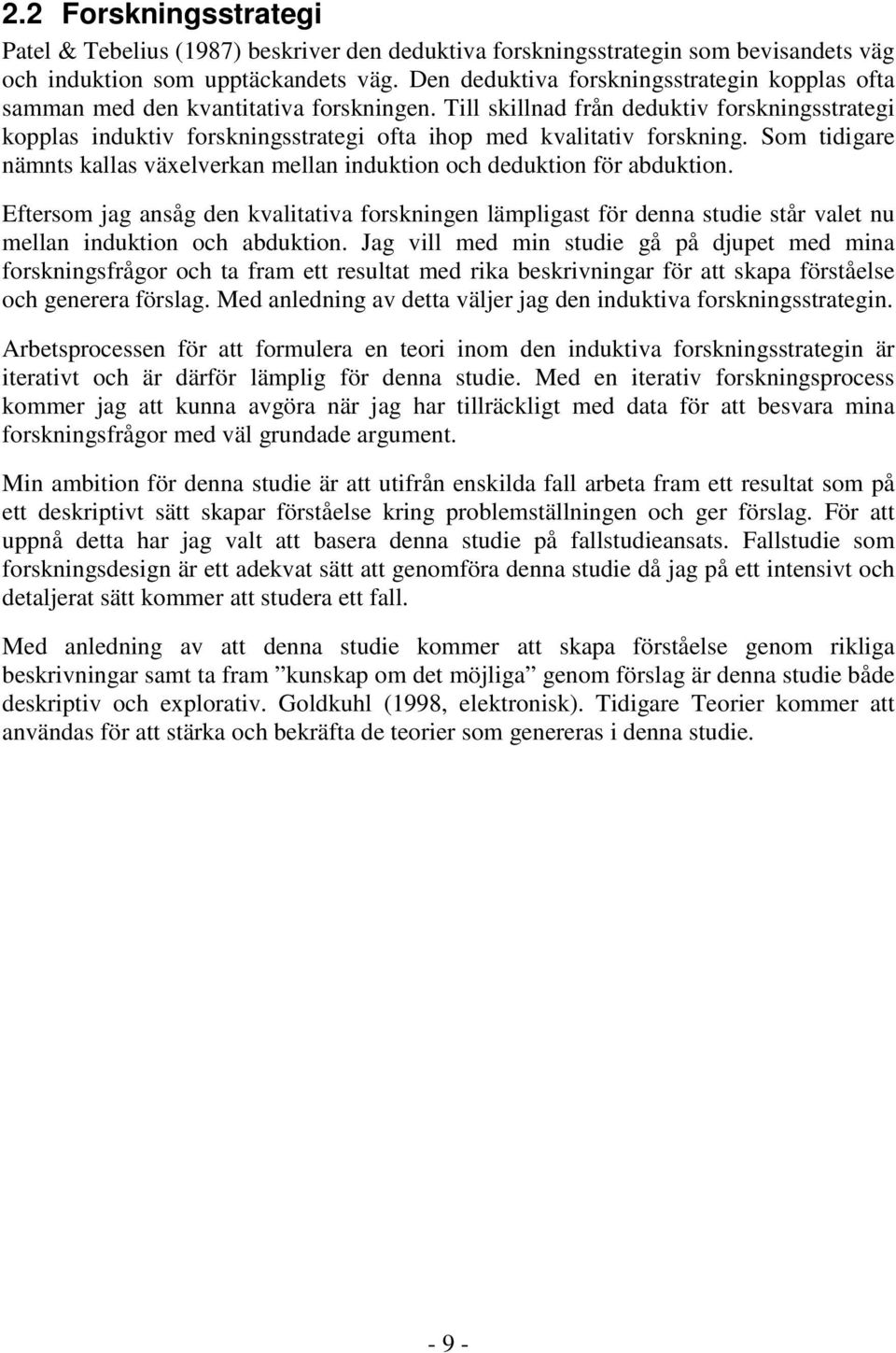 Till skillnad från deduktiv forskningsstrategi kopplas induktiv forskningsstrategi ofta ihop med kvalitativ forskning.