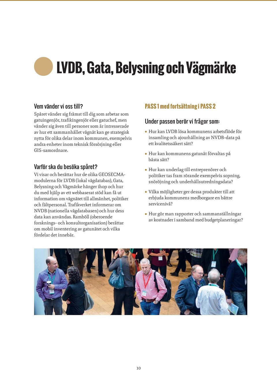 Vi visar och berättar hur de olika GEOSECMAmodulerna för LVDB (lokal vägdatabas), Gata, Belysning och Vägmärke hänger ihop och hur du med hjälp av ett webbaserat stöd kan få ut information om