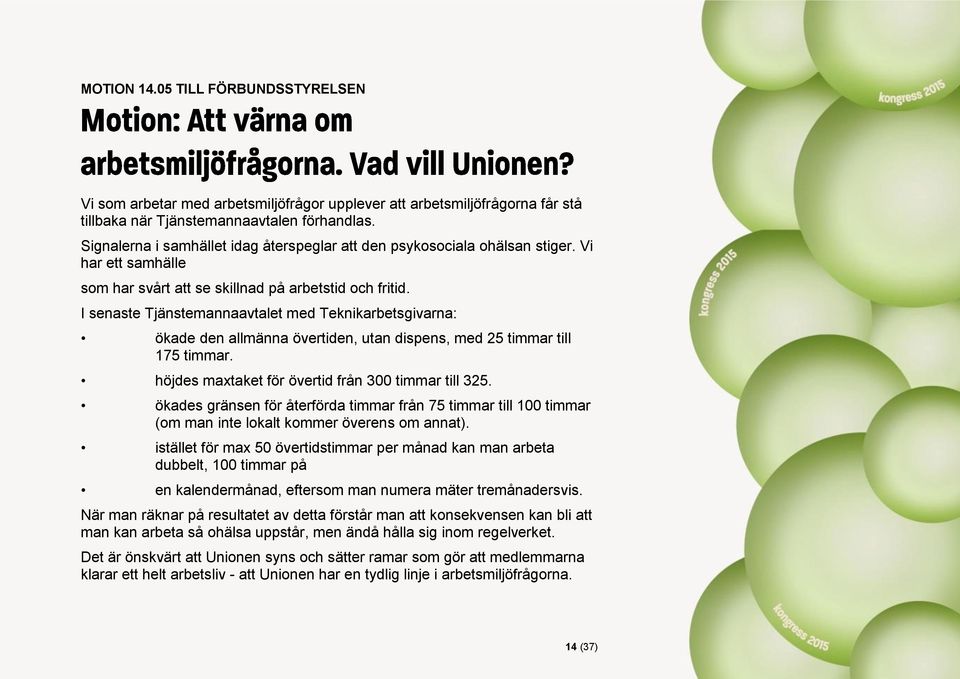 I senaste Tjänstemannaavtalet med Teknikarbetsgivarna: ökade den allmänna övertiden, utan dispens, med 25 timmar till 175 timmar. höjdes maxtaket för övertid från 300 timmar till 325.