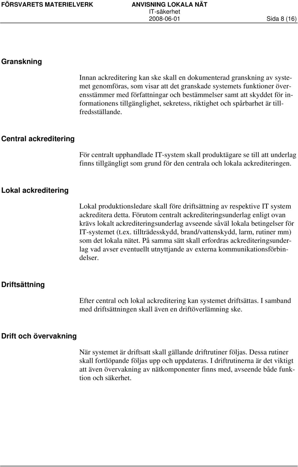 Central ackreditering För centralt upphandlade IT-system skall produktägare se till att underlag finns tillgängligt som grund för den centrala och lokala ackrediteringen.