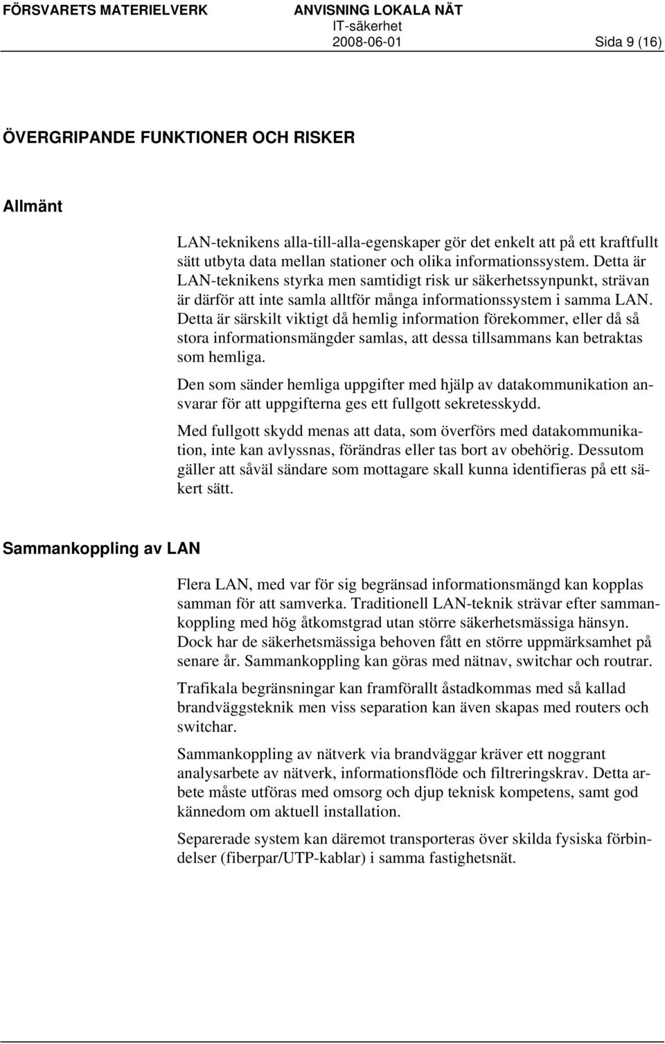 Detta är särskilt viktigt då hemlig information förekommer, eller då så stora informationsmängder samlas, att dessa tillsammans kan betraktas som hemliga.