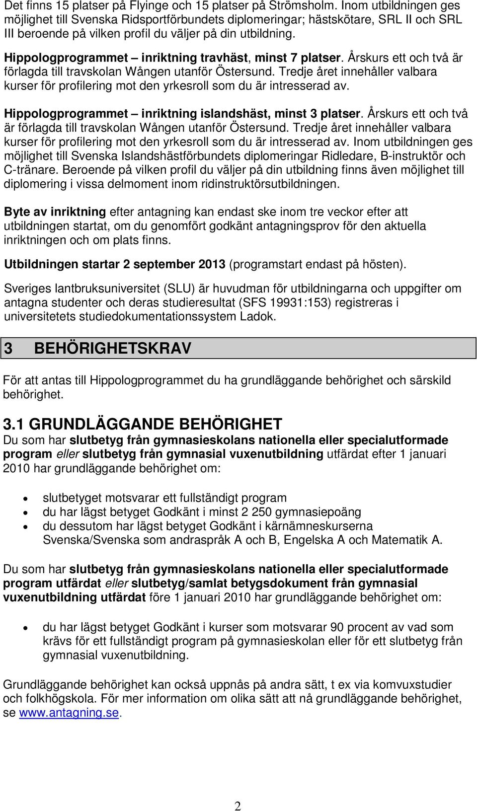 Hippologprogrammet inriktning travhäst, minst 7 platser. Årskurs ett och två är förlagda till travskolan Wången utanför Östersund.