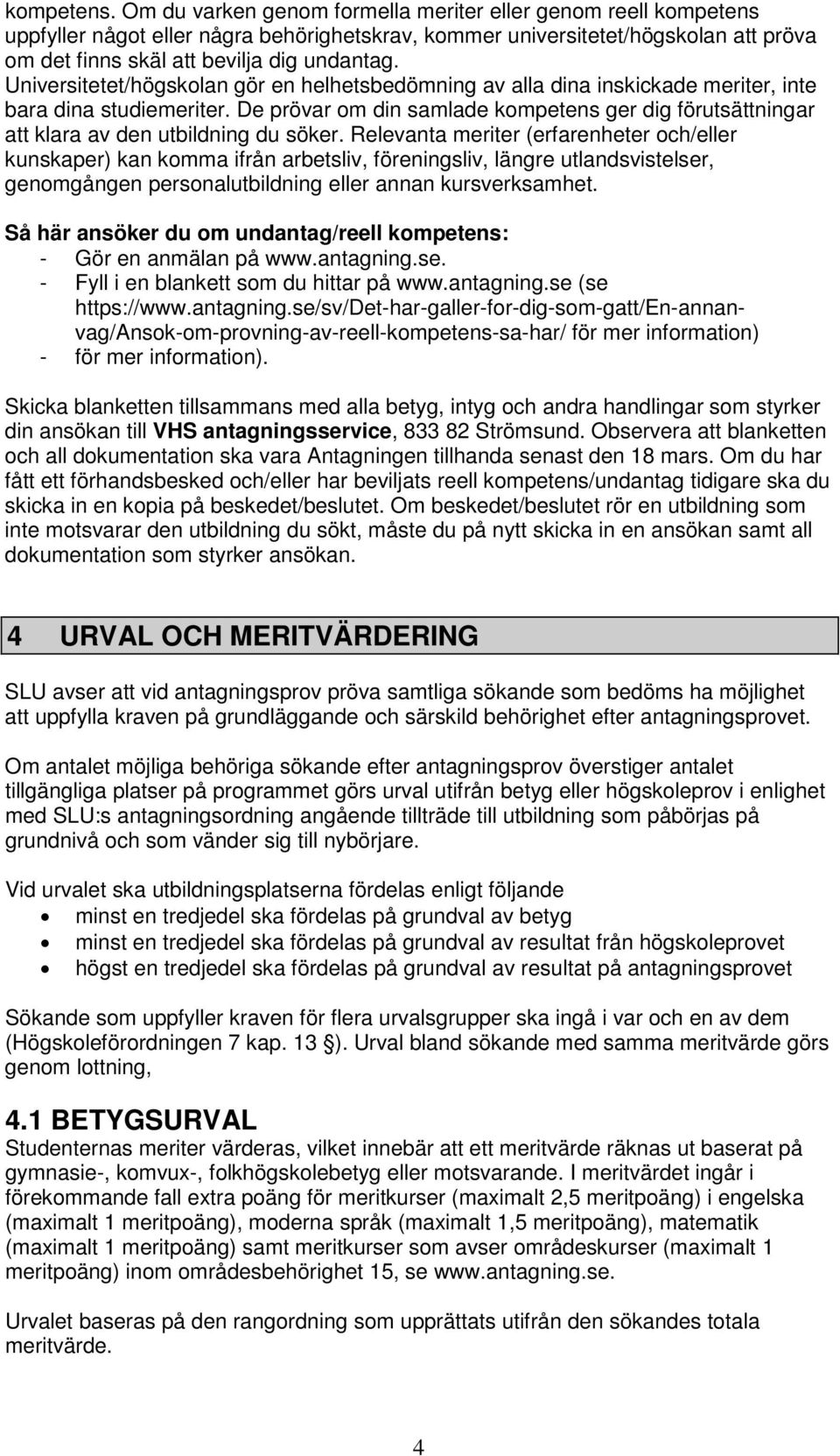 Universitetet/högskolan gör en helhetsbedömning av alla dina inskickade meriter, inte bara dina studiemeriter.